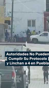 Autoridades No Pueden Cumplir Su Protocolo y Linchan a 4 en Puebla